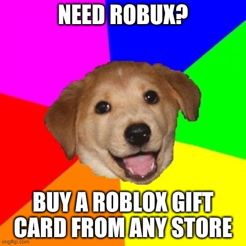 Roblox gift card | NEED ROBUX? BUY A ROBLOX GIFT CARD FROM ANY STORE | image tagged in memes,advice dog,roblox,robux,animals,dogs | made w/ Imgflip meme maker