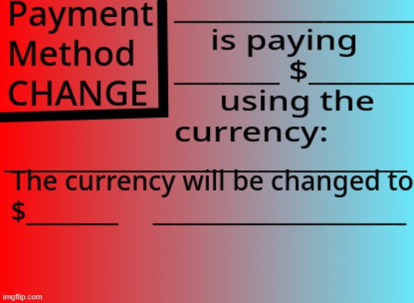 Payment Method Change | image tagged in payment method change | made w/ Imgflip meme maker