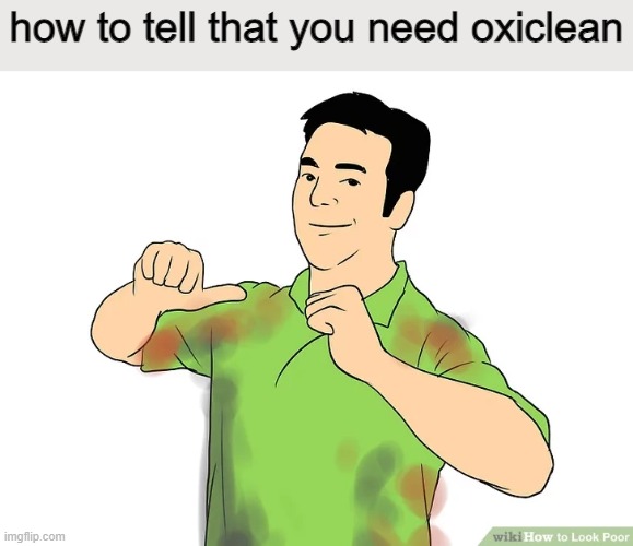 it gets the tough stains out | how to tell that you need oxiclean | image tagged in wikihow,wikihow memes,oxiclean,memes,oxiclean memes,it gets the tough stains out | made w/ Imgflip meme maker