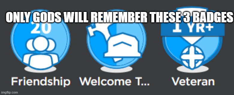 ONLY GODS WILL REMEMBER THESE 3 BADGES | made w/ Imgflip meme maker