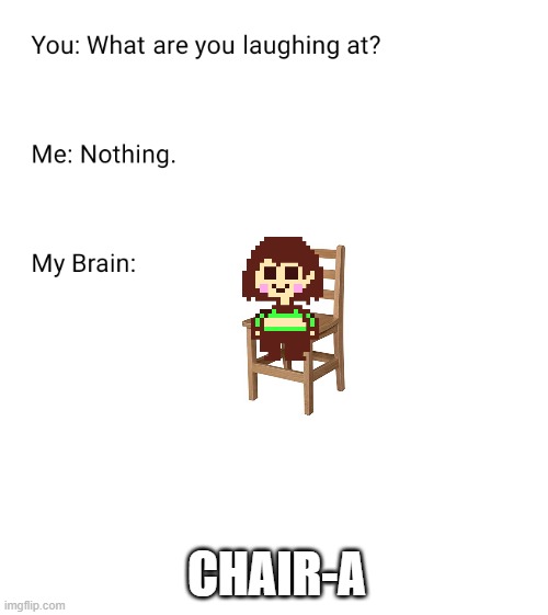 What are you laughing at | CHAIR-A | image tagged in what are you laughing at | made w/ Imgflip meme maker