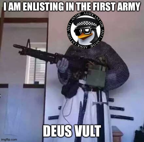 I enlisted | I AM ENLISTING IN THE FIRST ARMY; DEUS VULT | image tagged in crusader knight with m60 machine gun | made w/ Imgflip meme maker