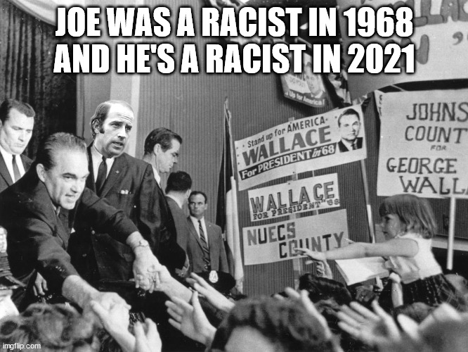 Joe Biden Racist | JOE WAS A RACIST IN 1968
AND HE'S A RACIST IN 2021 | made w/ Imgflip meme maker