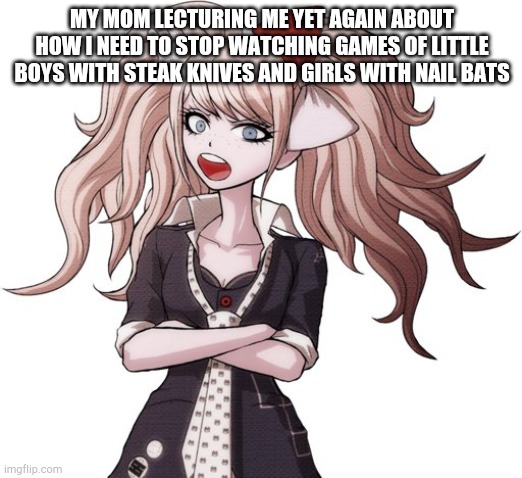 Guess the game | MY MOM LECTURING ME YET AGAIN ABOUT HOW I NEED TO STOP WATCHING GAMES OF LITTLE BOYS WITH STEAK KNIVES AND GIRLS WITH NAIL BATS | image tagged in shut it mukuro | made w/ Imgflip meme maker