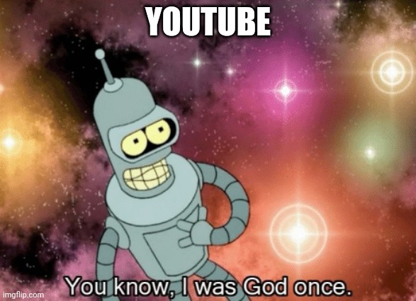 You know, I was God once | YOUTUBE | image tagged in you know i was god once | made w/ Imgflip meme maker