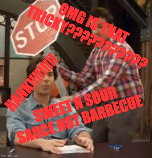 guy with stop sign | OMG IS THAT TRICKY??????????? HANK!!!!!!!!! SWEET N SOUR SAUCE NOT BARBECUE | image tagged in guy with stop sign | made w/ Imgflip meme maker