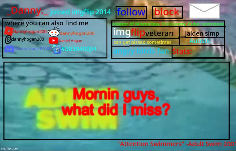 _Danny._ Summer Announcement template | Mornin guys, what did I miss? | image tagged in _danny _ summer announcement template | made w/ Imgflip meme maker