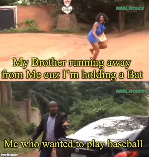 Hey why are y’all running? | My Brother running away from Me cuz I’m holding a Bat; Me who wanted to play baseball | image tagged in why are you running | made w/ Imgflip meme maker