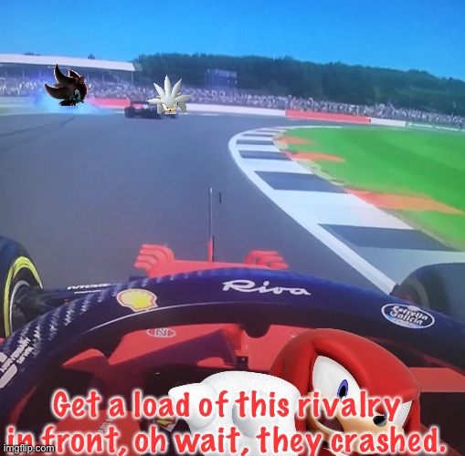 Knuckles breaks the 4th wall as Silver and Shadow crash. |  Get a load of this rivalry in front, oh wait, they crashed. | image tagged in knuckles,shadow the hedgehog,silver,f1 meme championship,formula 1,uk | made w/ Imgflip meme maker