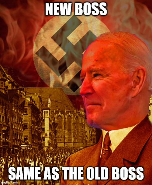 Nazi Joe | NEW BOSS; SAME AS THE OLD BOSS | image tagged in biden | made w/ Imgflip meme maker