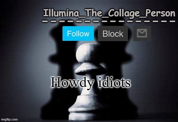 Illumina shadows temp | Howdy idiots | image tagged in illumina shadows temp | made w/ Imgflip meme maker