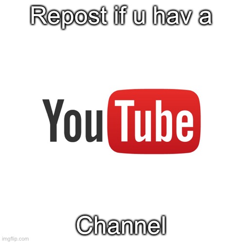 Welcome to Youtube | Repost if u hav a; Channel | image tagged in welcome to youtube | made w/ Imgflip meme maker