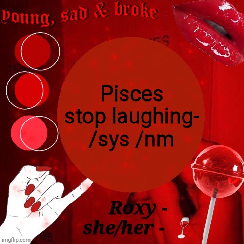 Roxy | Pisces stop laughing- /sys /nm | image tagged in roxy | made w/ Imgflip meme maker