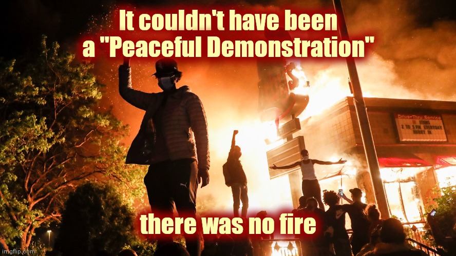 BLM Riots | It couldn't have been a "Peaceful Demonstration" there was no fire | image tagged in blm riots | made w/ Imgflip meme maker
