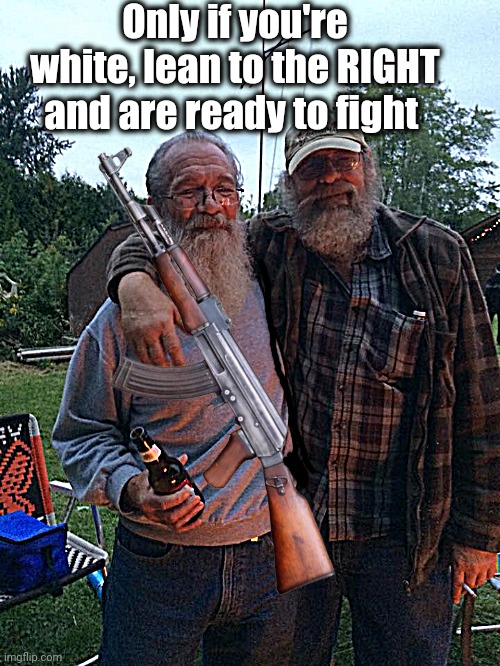 Good Ol' Boys! | Only if you're white, lean to the RIGHT and are ready to fight | image tagged in good ol' boys | made w/ Imgflip meme maker