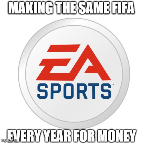 EA Sports FIFA | MAKING THE SAME FIFA; EVERY YEAR FOR MONEY | image tagged in ea sports,fifa,football,money,ea | made w/ Imgflip meme maker