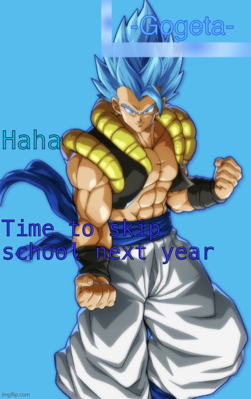 GNT | Haha Time to skip school next year | image tagged in gnt | made w/ Imgflip meme maker