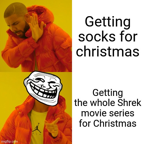 Best Christmas gift ever | Getting socks for christmas; Getting the whole Shrek movie series for Christmas | image tagged in memes,drake hotline bling,troll face,dank memes | made w/ Imgflip meme maker
