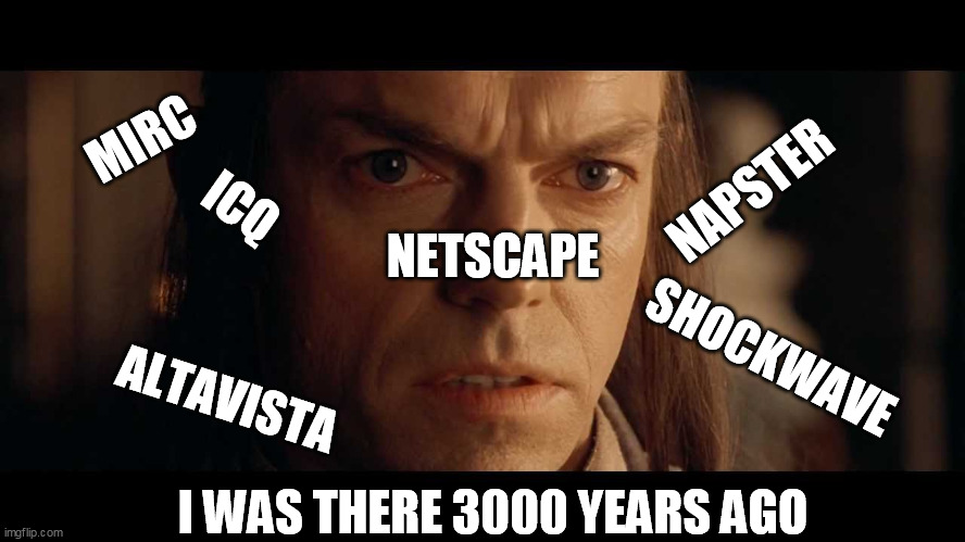 old school | MIRC; NAPSTER; ICQ; NETSCAPE; SHOCKWAVE; ALTAVISTA; I WAS THERE 3000 YEARS AGO | image tagged in i was there | made w/ Imgflip meme maker