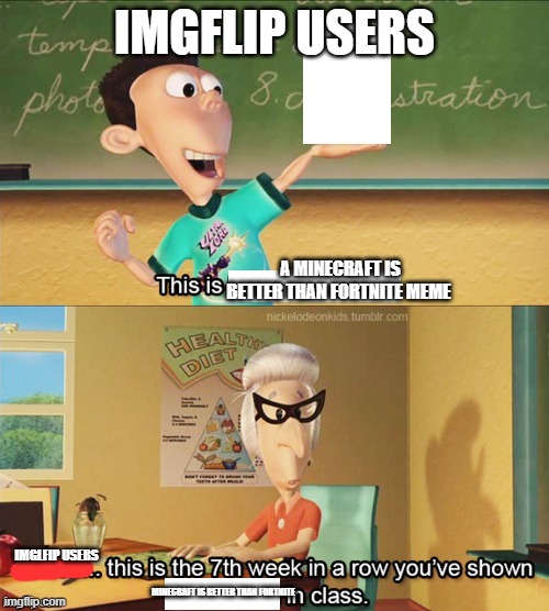 Sheen's show and tell | IMGFLIP USERS; A MINECRAFT IS BETTER THAN FORTNITE MEME; IMGLFIP USERS; MINECRAFT IS BETTER THAN FORTNITE | image tagged in sheen's show and tell | made w/ Imgflip meme maker