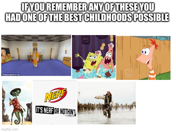 Remember when… | IF YOU REMEMBER ANY OF THESE YOU HAD ONE OF THE BEST CHILDHOODS POSSIBLE | image tagged in blank white template | made w/ Imgflip meme maker