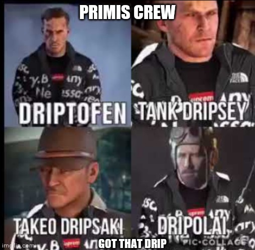 PRIMIS CREW; GOT THAT DRIP | made w/ Imgflip meme maker