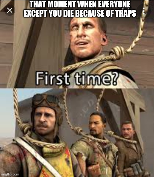 Richthofen in trouble | THAT MOMENT WHEN EVERYONE EXCEPT YOU DIE BECAUSE OF TRAPS | image tagged in richthofen in trouble | made w/ Imgflip meme maker