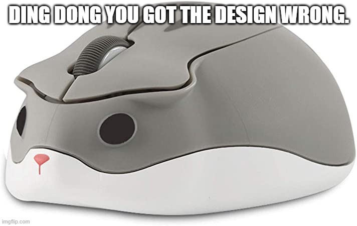 hamster as a computer mouse | DING DONG YOU GOT THE DESIGN WRONG. | image tagged in hamster as a computer mouse | made w/ Imgflip meme maker