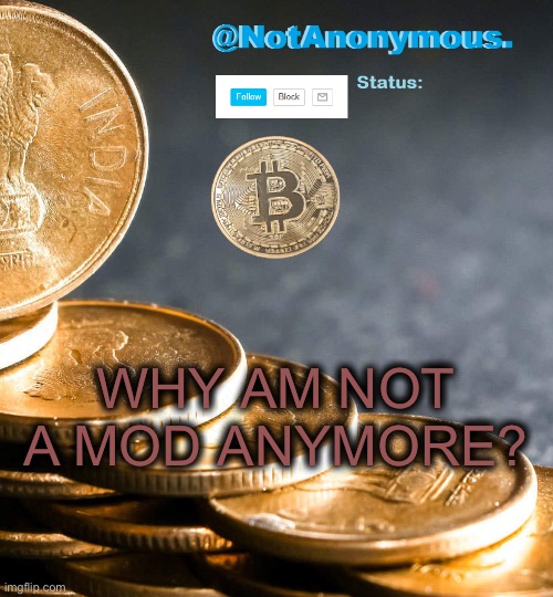 WHY AM NOT A MOD ANYMORE? | image tagged in notanonymous announcement template 6 | made w/ Imgflip meme maker