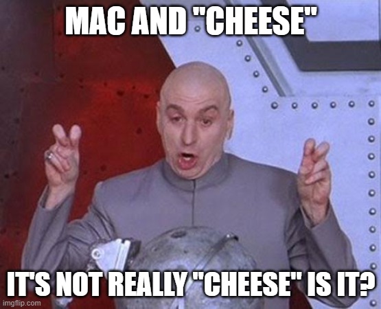 Dr Evil Laser | MAC AND "CHEESE"; IT'S NOT REALLY "CHEESE" IS IT? | image tagged in memes,dr evil laser | made w/ Imgflip meme maker
