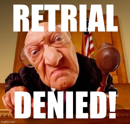 No retrial for Chauvin — Sad! | RETRIAL; DENIED! | image tagged in mean judge | made w/ Imgflip meme maker