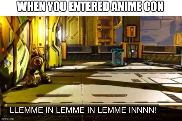 Let me in | WHEN YOU ENTERED ANIME CON | image tagged in let me in | made w/ Imgflip meme maker