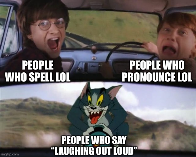 Yesh | PEOPLE WHO PRONOUNCE LOL; PEOPLE WHO SPELL LOL; PEOPLE WHO SAY “LAUGHING OUT LOUD” | image tagged in tom chasing harry and ron weasly,lol,memes,funny,oh wow are you actually reading these tags | made w/ Imgflip meme maker