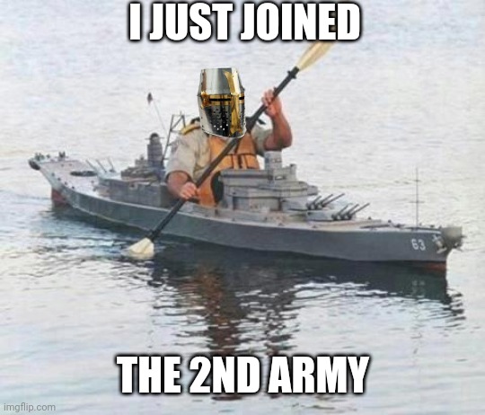 I just joined the 2nd Army! | I JUST JOINED; THE 2ND ARMY | image tagged in top secret canadian navy warship heading towards russia | made w/ Imgflip meme maker