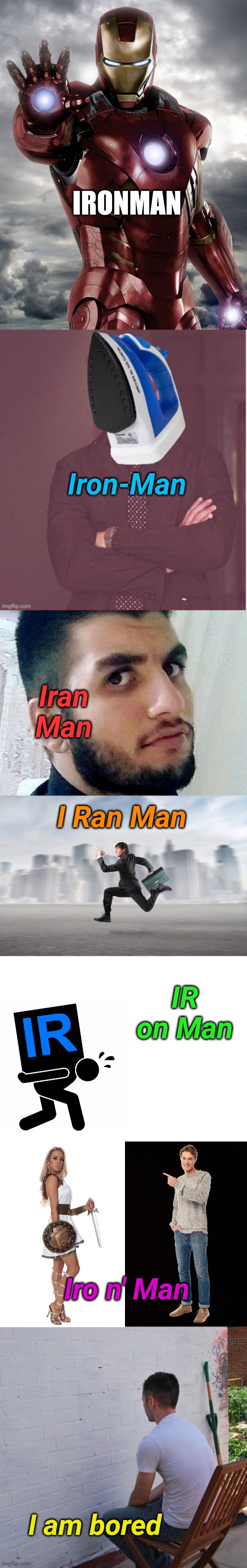 Ironing board!? | IRONMAN; Iron-Man; Iran Man; I Ran Man; IR on Man; Iro n' Man; I am bored | image tagged in ironman1,blank white template,black background,bored | made w/ Imgflip meme maker