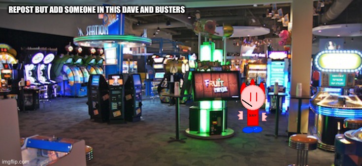 REPOST BUT ADD SOMEONE IN THIS DAVE AND BUSTERS | made w/ Imgflip meme maker