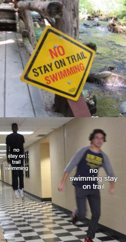 no stay on trail swimming; no swimming stay on trail | image tagged in floating boy chasing running boy | made w/ Imgflip meme maker