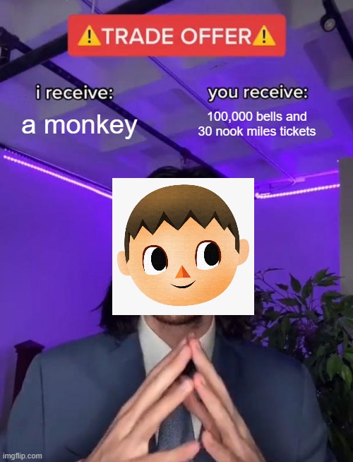 nookazon in a nutshell | a monkey; 100,000 bells and 30 nook miles tickets | image tagged in trade offer | made w/ Imgflip meme maker