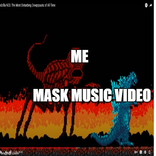 NES | MASK MUSIC VIDEO; ME | image tagged in creepypasta | made w/ Imgflip meme maker