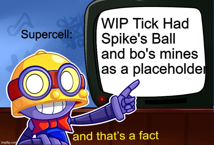 True, Carl |  WIP Tick Had Spike's Ball and bo's mines as a placeholder; Supercell: | image tagged in true carl | made w/ Imgflip meme maker