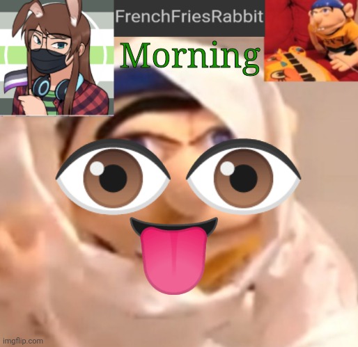 FrenchFriesRabbit updated Jeffy template | Morning; 👁️👁️; 👅 | image tagged in frenchfriesrabbit updated jeffy template | made w/ Imgflip meme maker
