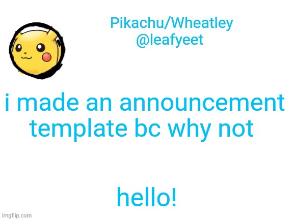 yea idk what to put here | i made an announcement template bc why not; hello! | image tagged in pikachu's announcement temp | made w/ Imgflip meme maker