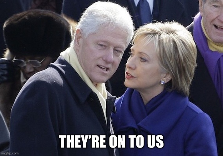 bill and hillary | THEY’RE ON TO US | image tagged in bill and hillary | made w/ Imgflip meme maker