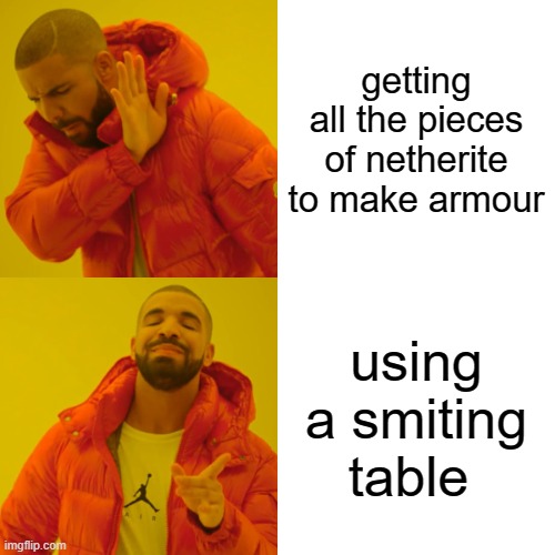 netherite meme | getting all the pieces of netherite to make armour; using a smiting table | image tagged in memes,drake hotline bling | made w/ Imgflip meme maker