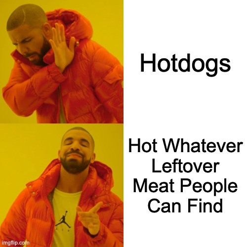 Drake Hotline Bling Meme | Hotdogs; Hot Whatever Leftover Meat People Can Find | image tagged in memes,drake hotline bling | made w/ Imgflip meme maker