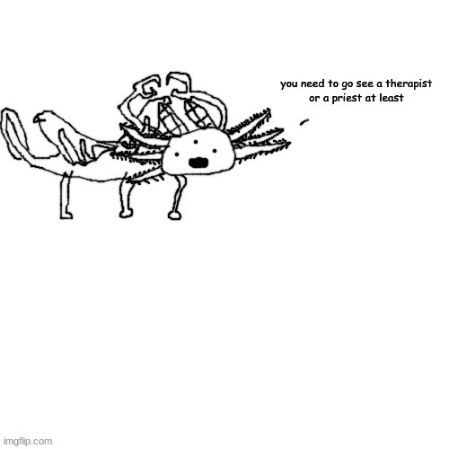 Axolotl crls needs you to go see a therapist or priest | image tagged in axolotl crls needs you to go see a therapist or priest | made w/ Imgflip meme maker