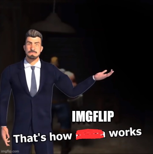 That's how mafia works | IMGFLIP | image tagged in that's how mafia works | made w/ Imgflip meme maker