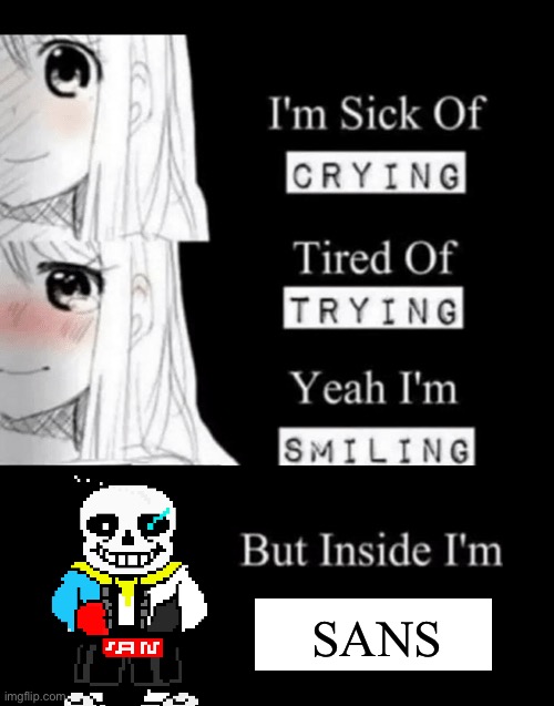 Sans is depressed because of all the resets just so you know | SANS | image tagged in im sick of crying bla | made w/ Imgflip meme maker