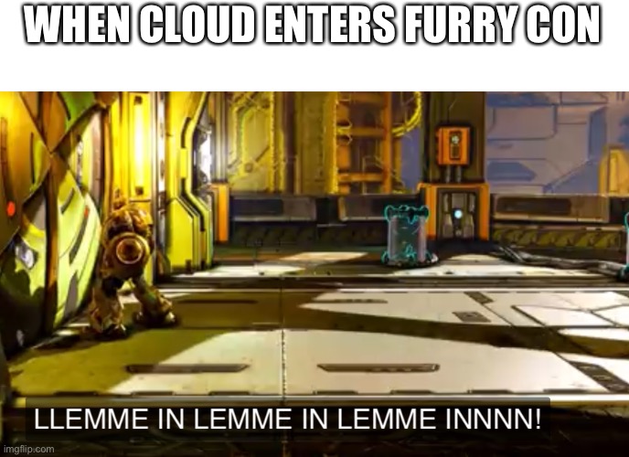 Cloud’s fav event | WHEN CLOUD ENTERS FURRY CON | image tagged in let me in | made w/ Imgflip meme maker