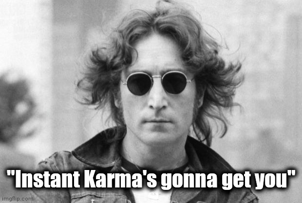 John Lennon | "Instant Karma's gonna get you" | image tagged in john lennon | made w/ Imgflip meme maker